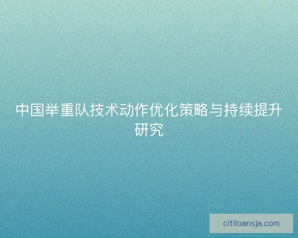 中国举重队技术动作优化策略与持续提升研究